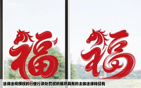 法律法规授权的行使行政处罚权的组织具有的主体法律特征有