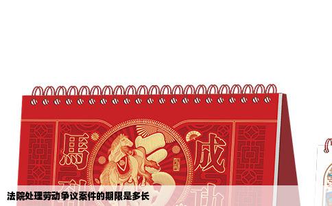 法院处理劳动争议案件的期限是多长