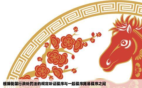 根据我国行政处罚法的规定听证程序与一般程序简易程序之间