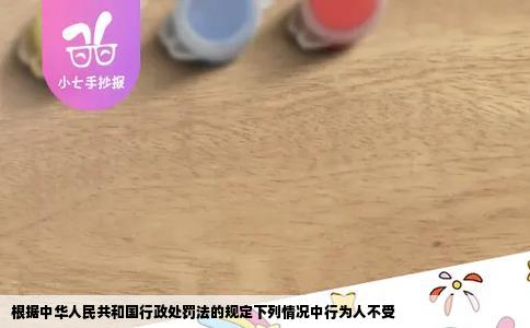 根据中华人民共和国行政处罚法的规定下列情况中行为人不受