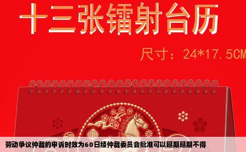 劳动争议仲裁的申诉时效为60日经仲裁委员会批准可以延期延期不得