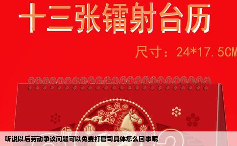 听说以后劳动争议问题可以免费打官司具体怎么回事呢