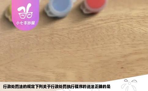 行政处罚法的规定下列关于行政处罚执行程序的说法正确的是