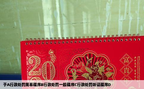 于A行政处罚简易程序B行政处罚一般程序C行政处罚听证程序D