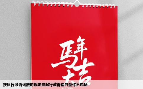 按照行政诉讼法的规定提起行政诉讼的条件不包括