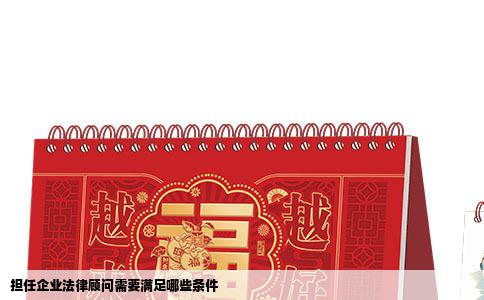 担任企业法律顾问需要满足哪些条件