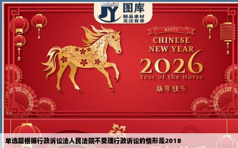 单选题根据行政诉讼法人民法院不受理行政诉讼的情形是2018