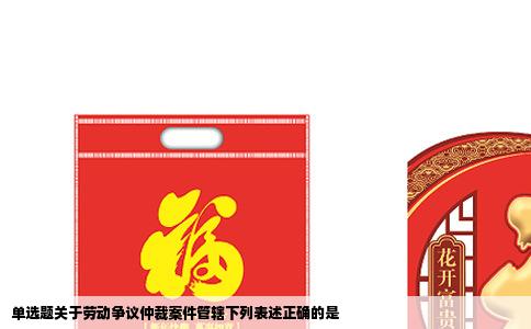 单选题关于劳动争议仲裁案件管辖下列表述正确的是
