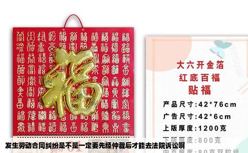 发生劳动合同纠纷是不是一定要先经仲裁后才能去法院诉讼啊