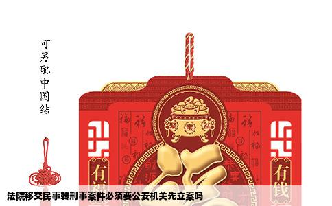法院移交民事转刑事案件必须要公安机关先立案吗