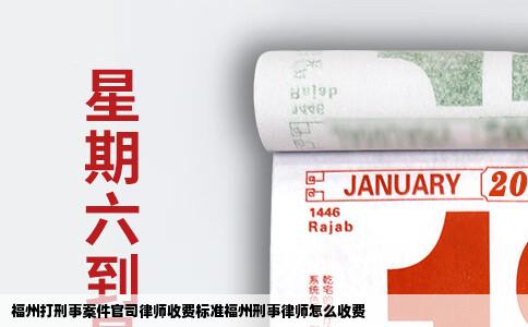 福州打刑事案件官司律师收费标准福州刑事律师怎么收费