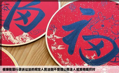 根据我国行政诉讼法的规定人民法院不受理公民法人或其他组织对