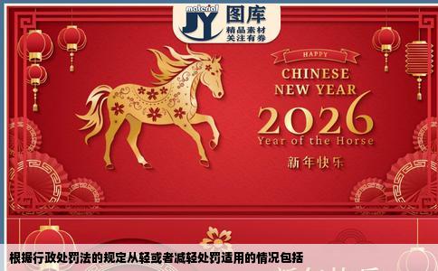 根据行政处罚法的规定从轻或者减轻处罚适用的情况包括