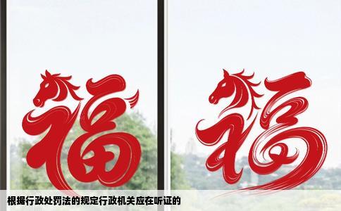 根据行政处罚法的规定行政机关应在听证的