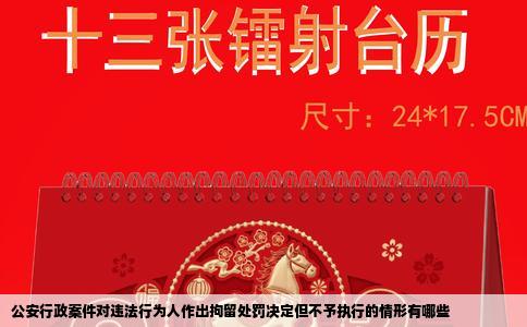 公安行政案件对违法行为人作出拘留处罚决定但不予执行的情形有哪些
