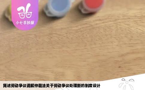 简述劳动争议调解仲裁法关于劳动争议处理新的制度设计