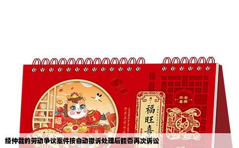 经仲裁的劳动争议案件按自动撤诉处理后能否再次诉讼