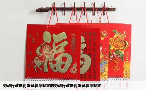 劳动行政处罚听证程序规定的劳动行政处罚听证程序规定