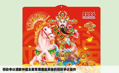 劳动争议调解仲裁主要受理哪些具体的劳动争议案件