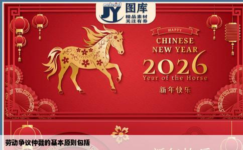 劳动争议仲裁的基本原则包括