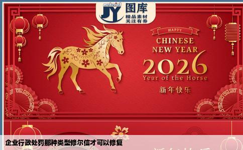 企业行政处罚那种类型修尔信才可以修复