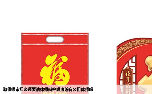 取保候审后必须要请律师辩护吗法院有公用律师吗