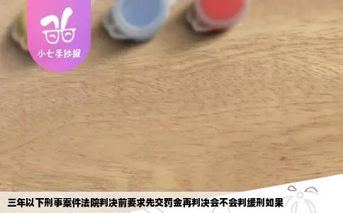 三年以下刑事案件法院判决前要求先交罚金再判决会不会判缓刑如果