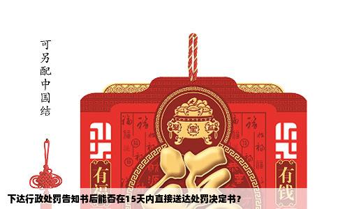 下达行政处罚告知书后能否在15天内直接送达处罚决定书？
