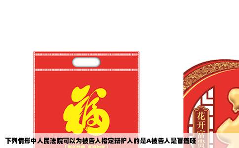 下列情形中人民法院可以为被告人指定辩护人的是A被告人是盲聋哑