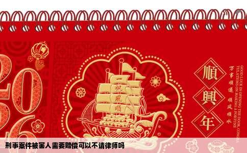 刑事案件被害人需要赔偿可以不请律师吗