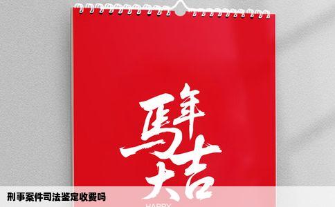 刑事案件司法鉴定收费吗