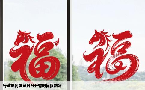 行政处罚听证会召开有时间限制吗