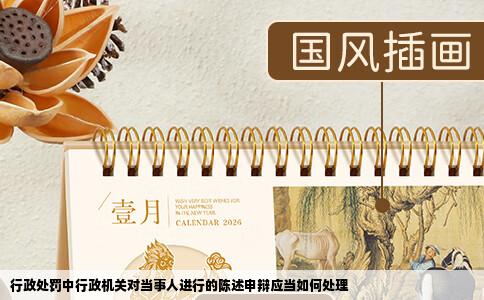 行政处罚中行政机关对当事人进行的陈述申辩应当如何处理