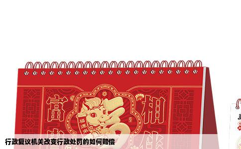 行政复议机关改变行政处罚的如何赔偿