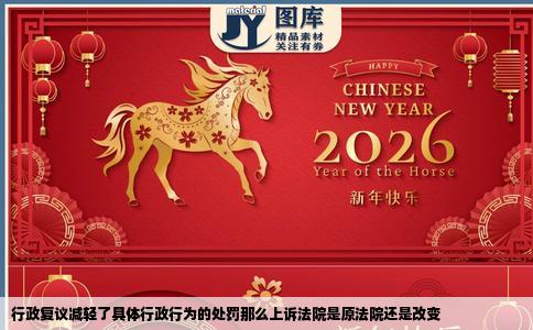 行政复议减轻了具体行政行为的处罚那么上诉法院是原法院还是改变