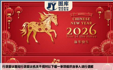 行政复议期间行政复议机关不得对以下哪一事项组织当事人进行调解