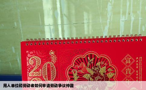 用人单位和劳动者如何申请劳动争议仲裁