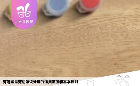 有哪些是劳动争议处理的适用范围和基本原则