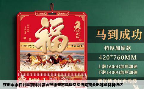 在刑事案件开庭前律师需要把哪些材料提交给法院或要把哪些材料送达